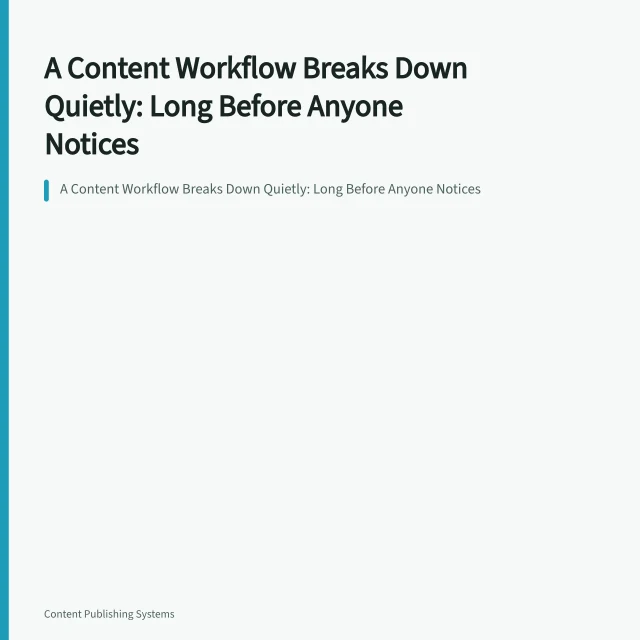 A Content Workflow Breaks Down Quietly: Long Before Anyone Notices. A Content Workflow Breaks Down Quietly: Long Before Anyone Notices