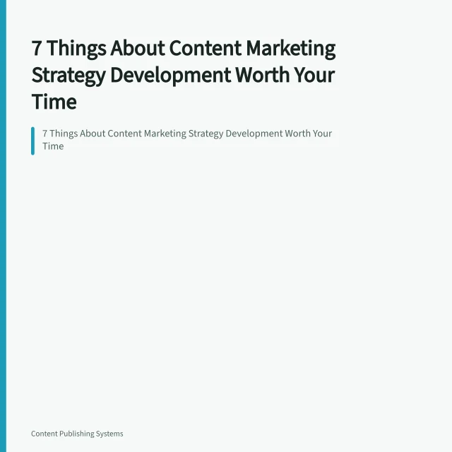7 Things About Content Marketing Strategy Development Worth Your Time. 7 Things About Content Marketing Strategy Development Worth Your Time