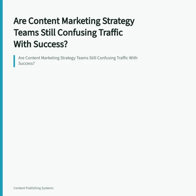 Are Content Marketing Strategy Teams Still Confusing Traffic With Success?. Are Content Marketing Strategy Teams Still Confusing Traffic With Success?